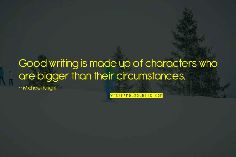 Recapped Quotes By Michael Knight: Good writing is made up of characters who