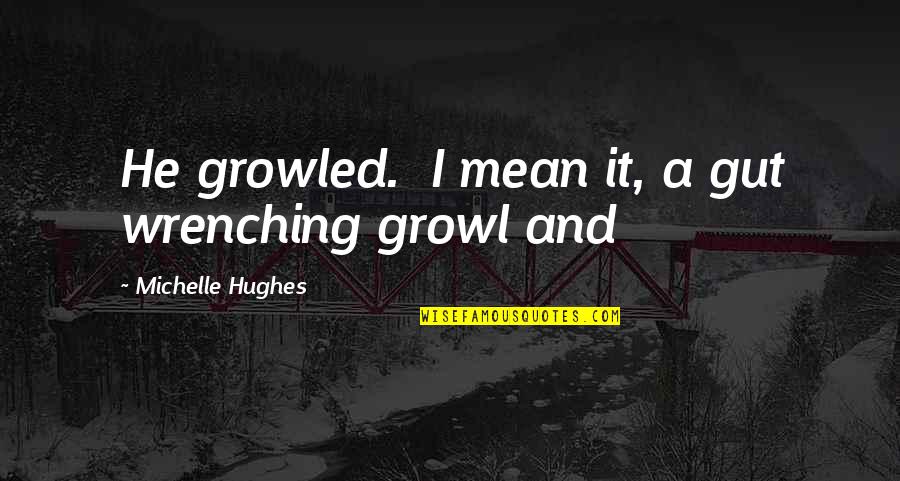 Recapped Truck Quotes By Michelle Hughes: He growled. I mean it, a gut wrenching Recapped Truck Quotes By Michelle Hughes: He growled. I mean it, a gut wrenching