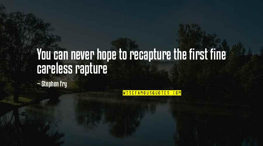 Recapture The Rapture Quotes By Stephen Fry: You can never hope to recapture the first