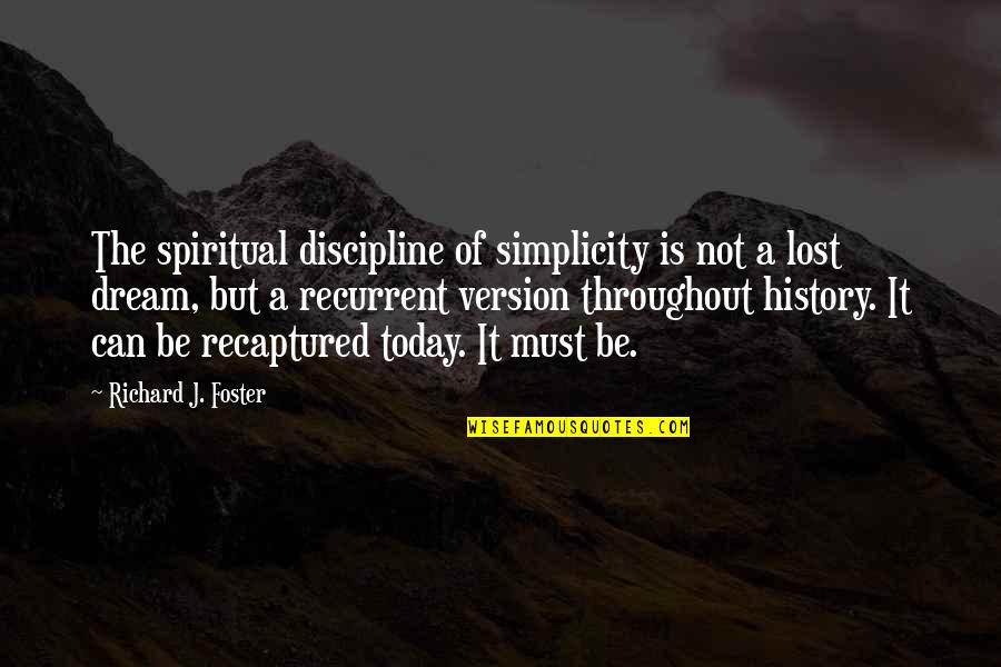 Recaptured Quotes By Richard J. Foster: The spiritual discipline of simplicity is not a