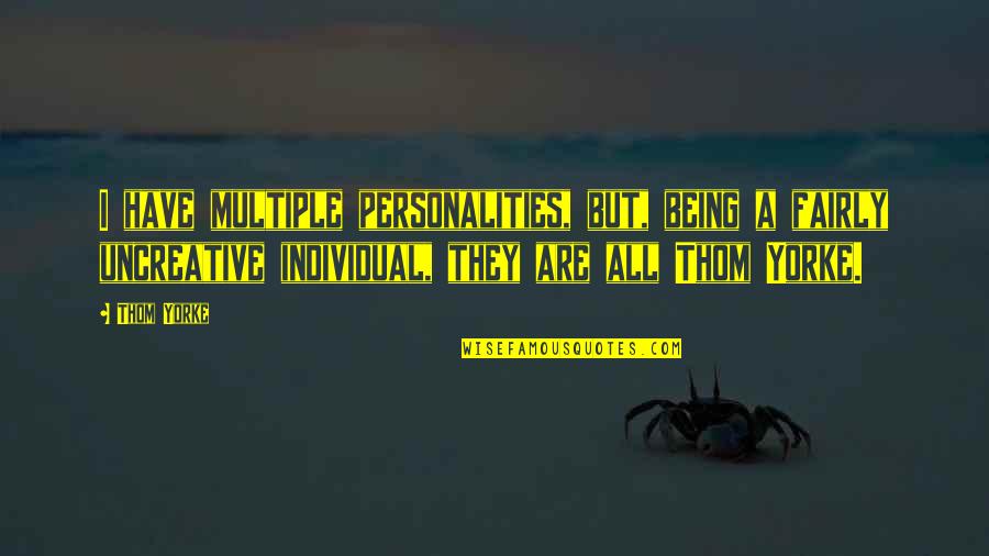 Recaptured Quotes By Thom Yorke: I have multiple personalities, but, being a fairly Recaptured Quotes By Thom Yorke: I have multiple personalities, but, being a fairly