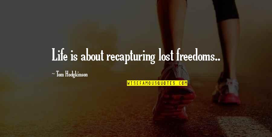 Recapturing Lost Quotes By Tom Hodgkinson: Life is about recapturing lost freedoms..