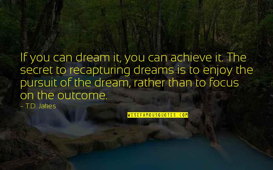 Recapturing Quotes By T.D. Jakes: If you can dream it, you can achieve