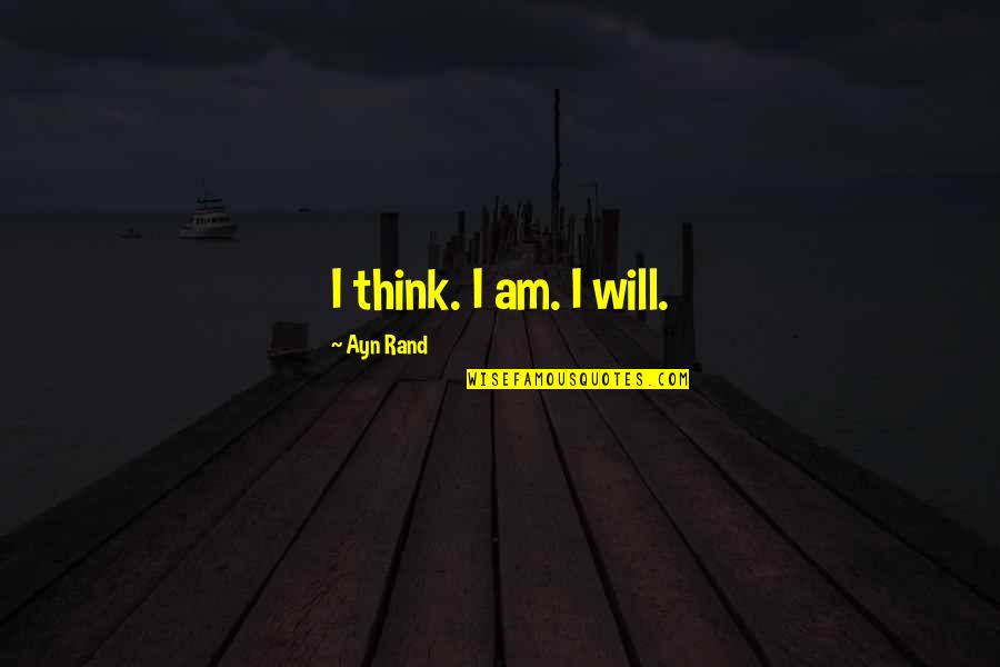 Recaro Quotes By Ayn Rand: I think. I am. I will.