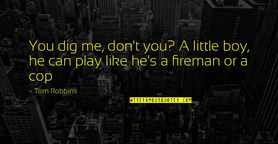 Recasts Language Quotes By Tom Robbins: You dig me, don't you? A little boy,