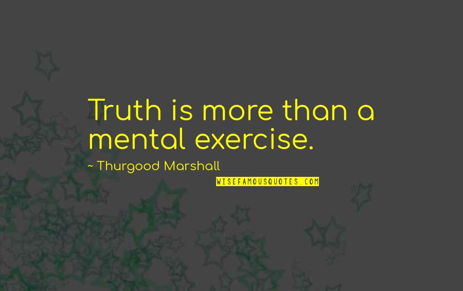 Recavado Quotes By Thurgood Marshall: Truth is more than a mental exercise.
