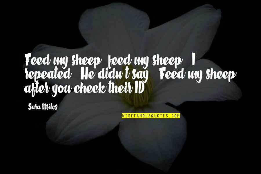 Recco Home Quotes By Sara Miles: Feed my sheep, feed my sheep," I repeated. Recco Home Quotes By Sara Miles: Feed my sheep, feed my sheep," I repeated.