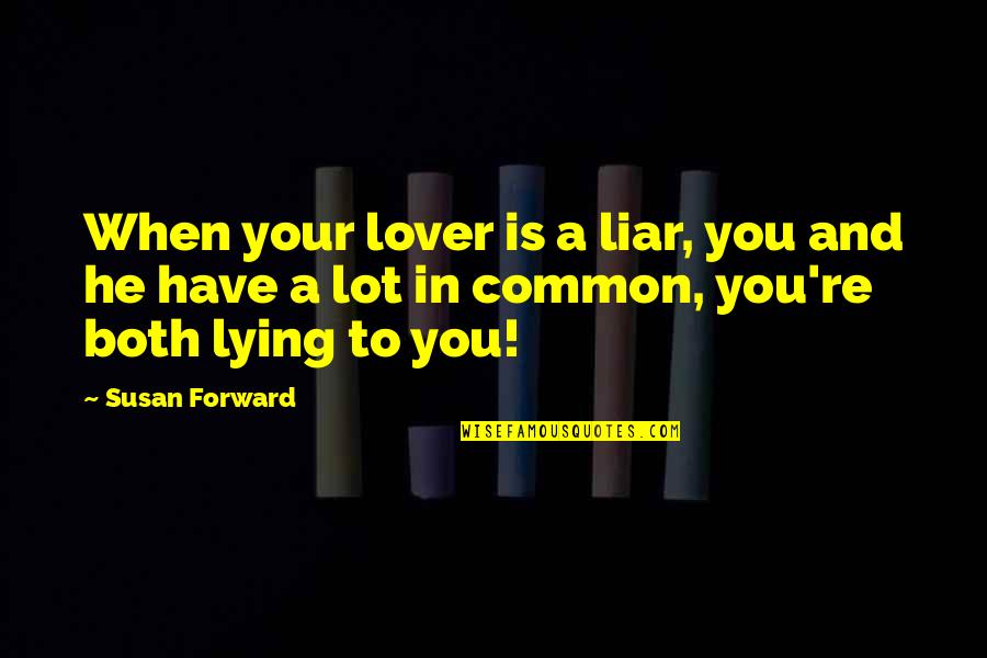 Reccommended Quotes By Susan Forward: When your lover is a liar, you and