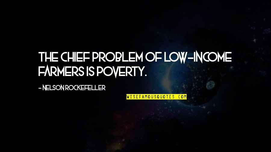 Recconing Quotes By Nelson Rockefeller: The chief problem of low-income farmers is poverty.