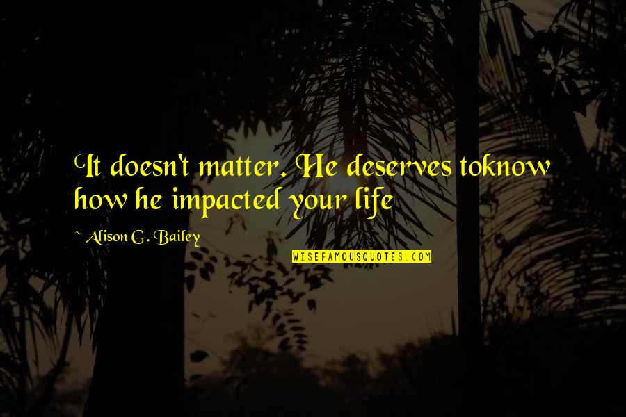 Recebendo Um Quotes By Alison G. Bailey: It doesn't matter. He deserves toknow how he