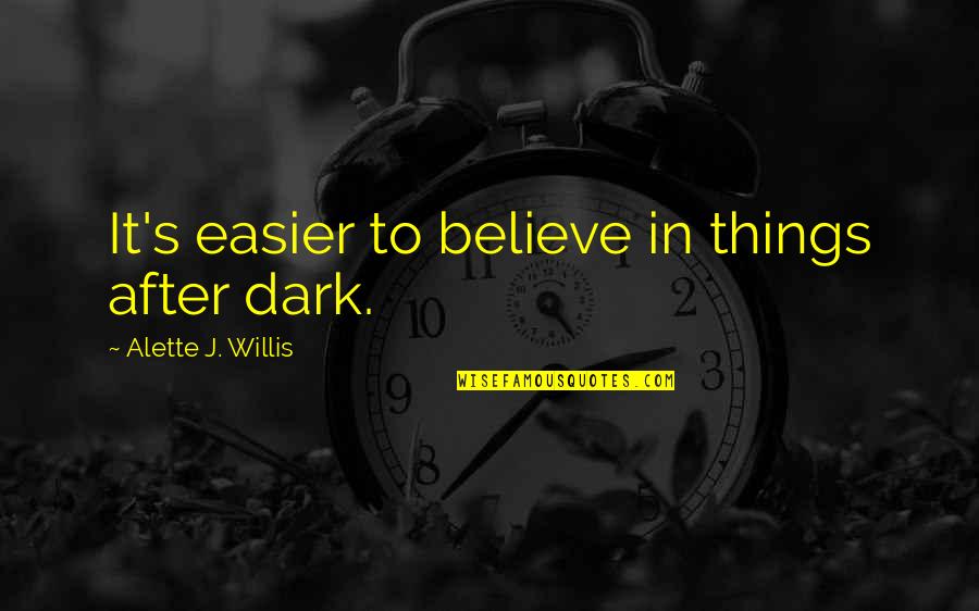 Recebi For Cakes Quotes By Alette J. Willis: It's easier to believe in things after dark. Recebi For Cakes Quotes By Alette J. Willis: It's easier to believe in things after dark.