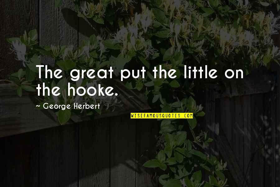 Recebi For Cakes Quotes By George Herbert: The great put the little on the hooke. Recebi For Cakes Quotes By George Herbert: The great put the little on the hooke.