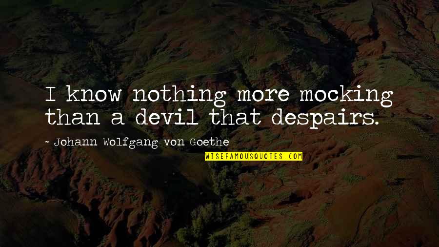 Recebi For Cakes Quotes By Johann Wolfgang Von Goethe: I know nothing more mocking than a devil Recebi For Cakes Quotes By Johann Wolfgang Von Goethe: I know nothing more mocking than a devil