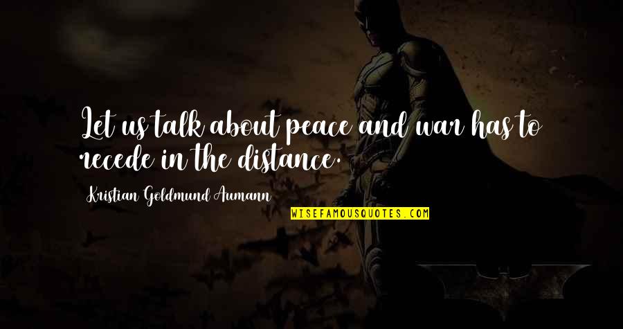 Recede Quotes By Kristian Goldmund Aumann: Let us talk about peace and war has