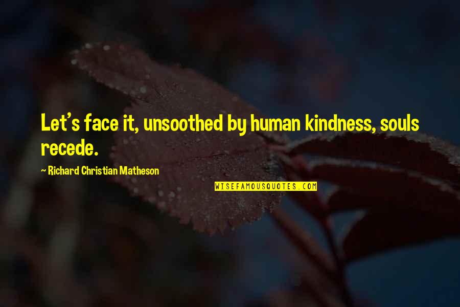 Recede Quotes By Richard Christian Matheson: Let's face it, unsoothed by human kindness, souls