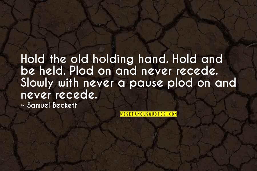 Recede Quotes By Samuel Beckett: Hold the old holding hand. Hold and be