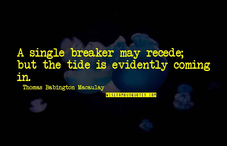 Recede Quotes By Thomas Babington Macaulay: A single breaker may recede; but the tide