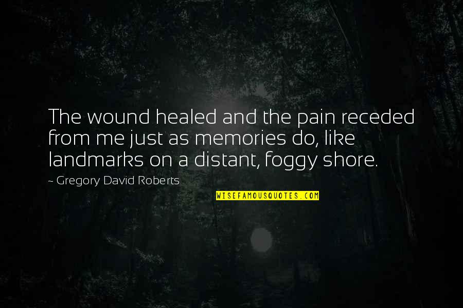 Receded Quotes By Gregory David Roberts: The wound healed and the pain receded from