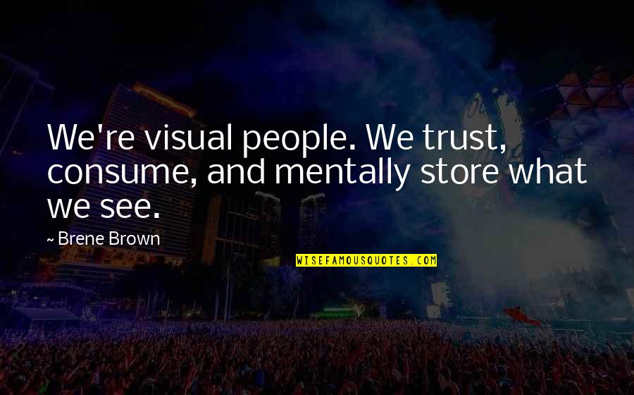 Recedes Quotes By Brene Brown: We're visual people. We trust, consume, and mentally