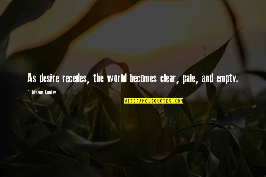 Recedes Quotes By Mason Cooley: As desire recedes, the world becomes clear, pale,