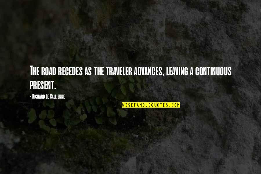 Recedes Quotes By Richard Le Gallienne: The road recedes as the traveler advances, leaving