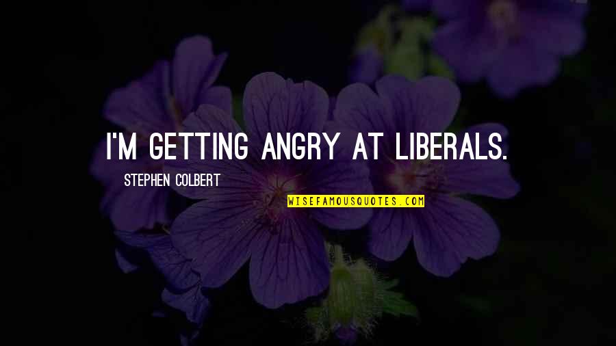 Recedes Quotes By Stephen Colbert: I'm getting angry at liberals.