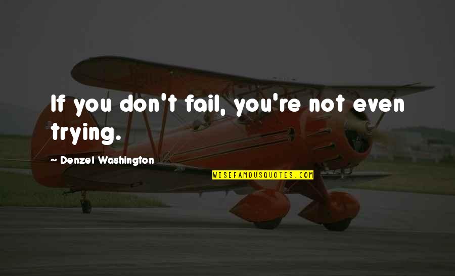 Receding Hairlines Quotes By Denzel Washington: If you don't fail, you're not even trying.