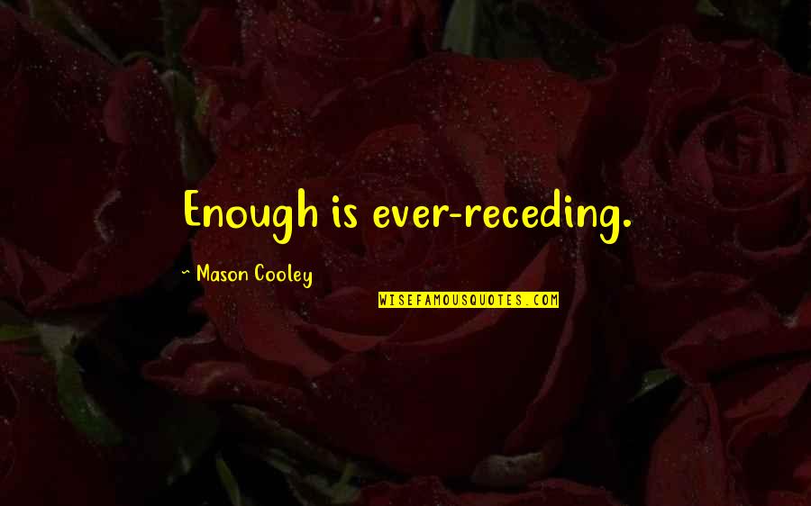 Receding Quotes By Mason Cooley: Enough is ever-receding.
