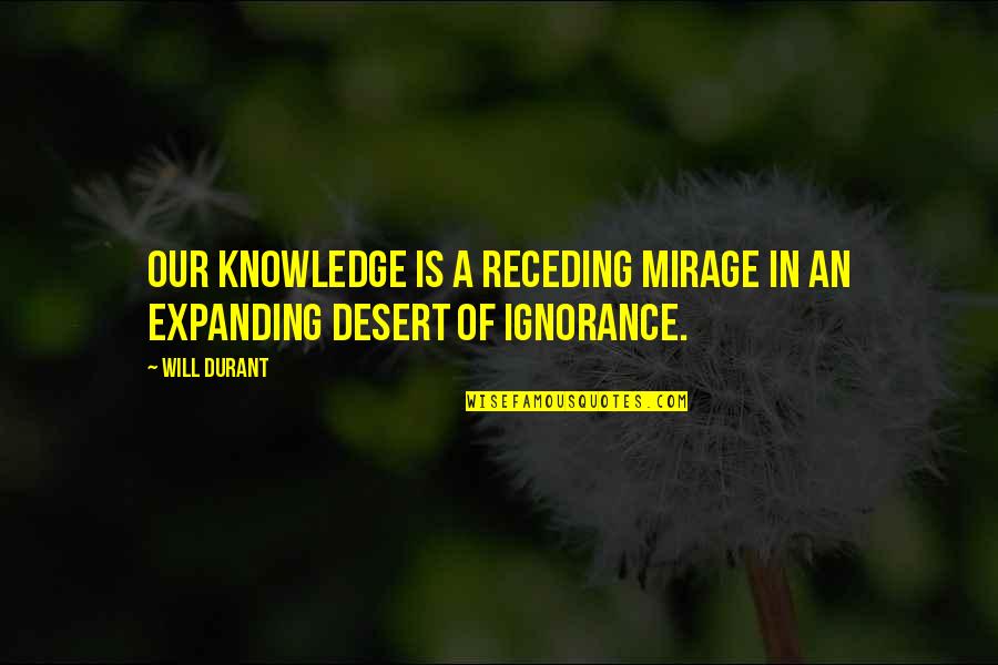 Receding Quotes By Will Durant: Our knowledge is a receding mirage in an