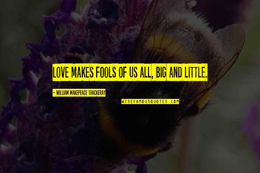 Receding Quotes By William Makepeace Thackeray: Love makes fools of us all, big and