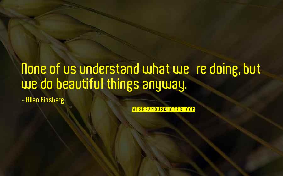 Receio Para Quotes By Allen Ginsberg: None of us understand what we're doing, but