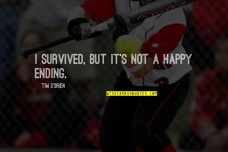Receive Award Quotes By Tim O'Brien: I survived, but it's not a happy ending. Receive Award Quotes By Tim O'Brien: I survived, but it's not a happy ending.