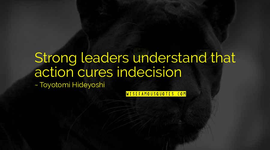 Receive Back Quotes By Toyotomi Hideyoshi: Strong leaders understand that action cures indecision