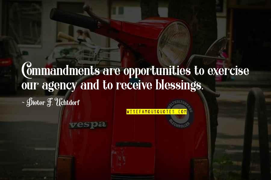 Receive Blessings Quotes By Dieter F. Uchtdorf: Commandments are opportunities to exercise our agency and