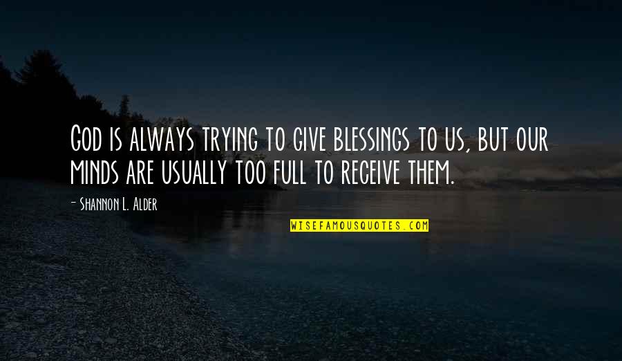 Receive Blessings Quotes By Shannon L. Alder: God is always trying to give blessings to