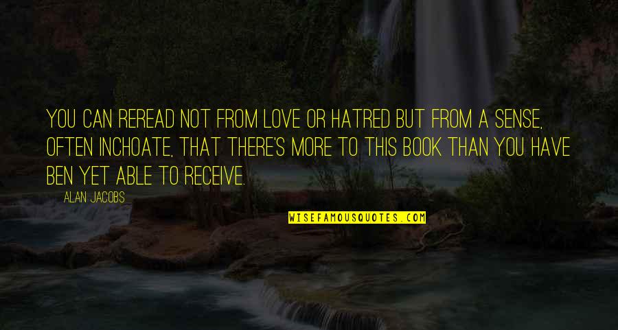 Receive But Quotes By Alan Jacobs: You can reread not from love or hatred