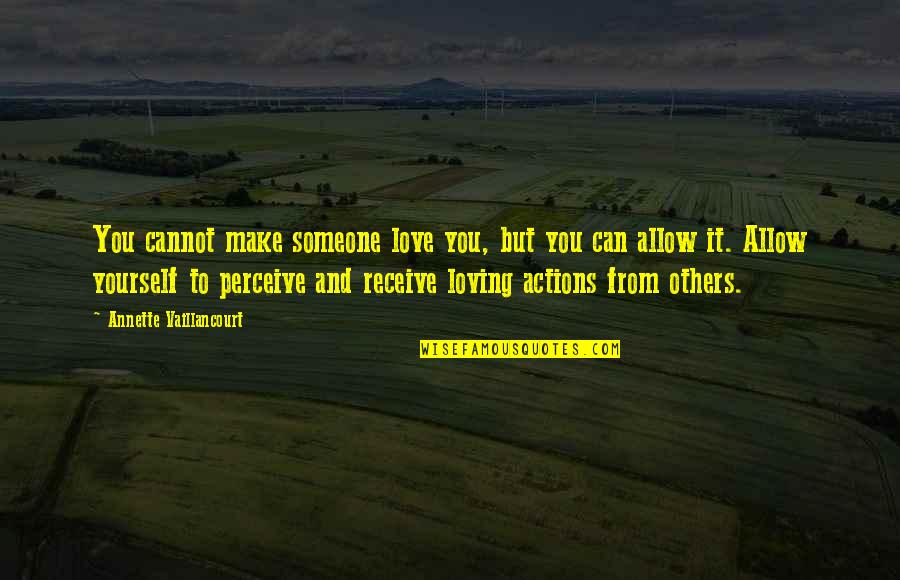 Receive But Quotes By Annette Vaillancourt: You cannot make someone love you, but you