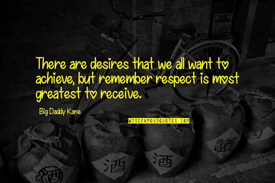 Receive But Quotes By Big Daddy Kane: There are desires that we all want to