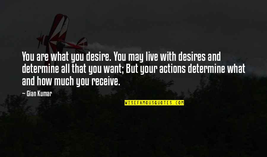 Receive But Quotes By Gian Kumar: You are what you desire. You may live