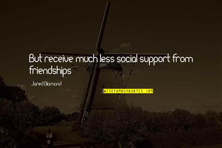 Receive But Quotes By Jared Diamond: But receive much less social support from friendships