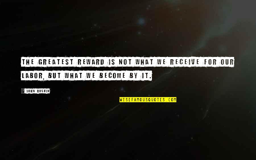 Receive But Quotes By John Ruskin: The greatest reward is not what we receive