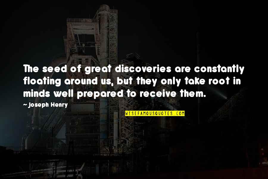 Receive But Quotes By Joseph Henry: The seed of great discoveries are constantly floating