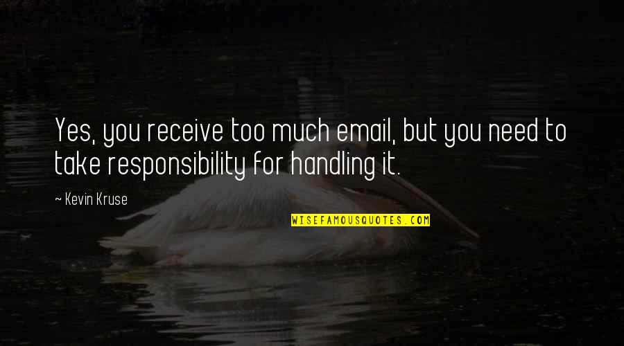 Receive But Quotes By Kevin Kruse: Yes, you receive too much email, but you