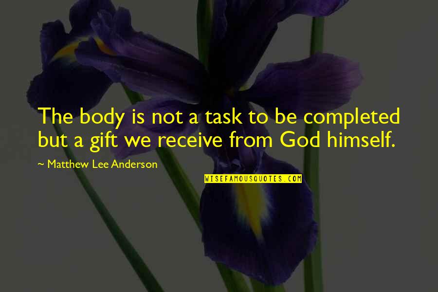 Receive But Quotes By Matthew Lee Anderson: The body is not a task to be