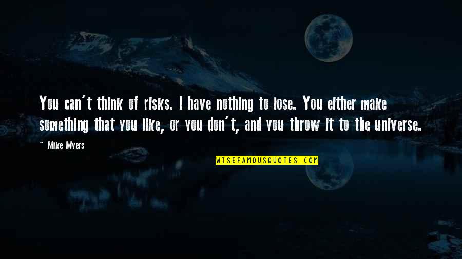 Receive Daily Inspirational Quotes By Mike Myers: You can't think of risks. I have nothing