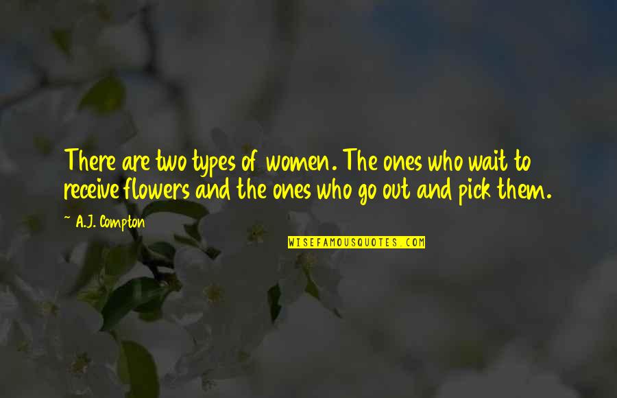 Receive Flowers Quotes By A.J. Compton: There are two types of women. The ones Receive Flowers Quotes By A.J. Compton: There are two types of women. The ones