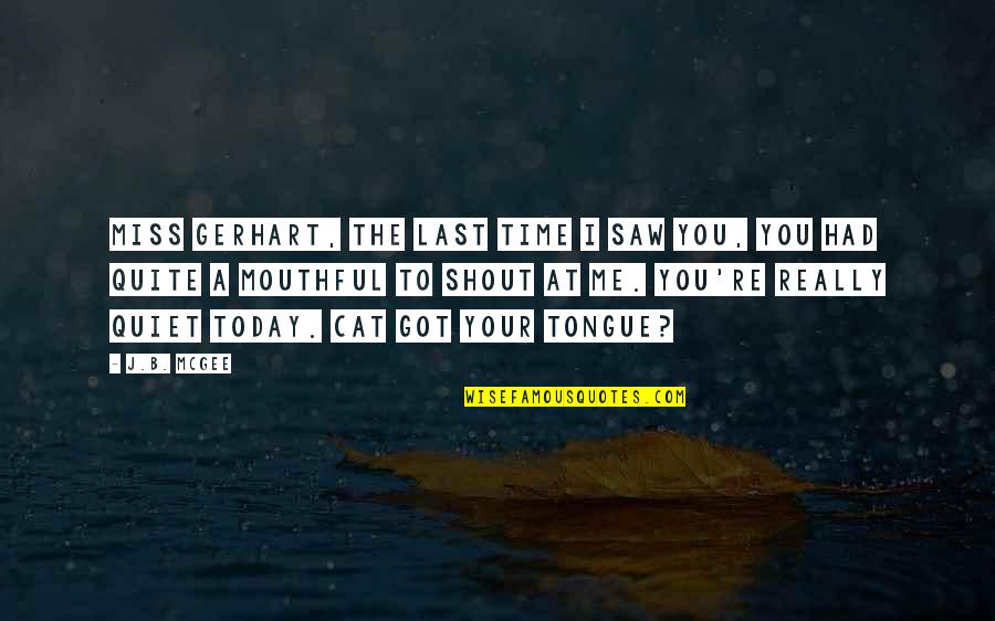 Receive Flowers Quotes By J.B. McGee: Miss Gerhart, the last time I saw you, Receive Flowers Quotes By J.B. McGee: Miss Gerhart, the last time I saw you,