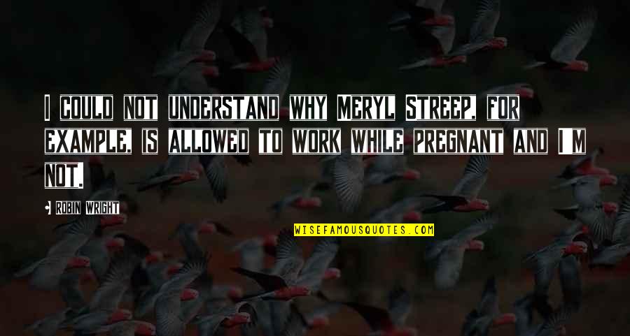 Receive Flowers Quotes By Robin Wright: I could not understand why Meryl Streep, for Receive Flowers Quotes By Robin Wright: I could not understand why Meryl Streep, for