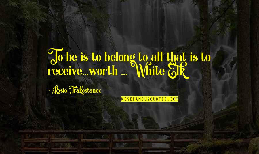 Receive Present Quotes By Rosie Trakostanec: To be is to belong to all that