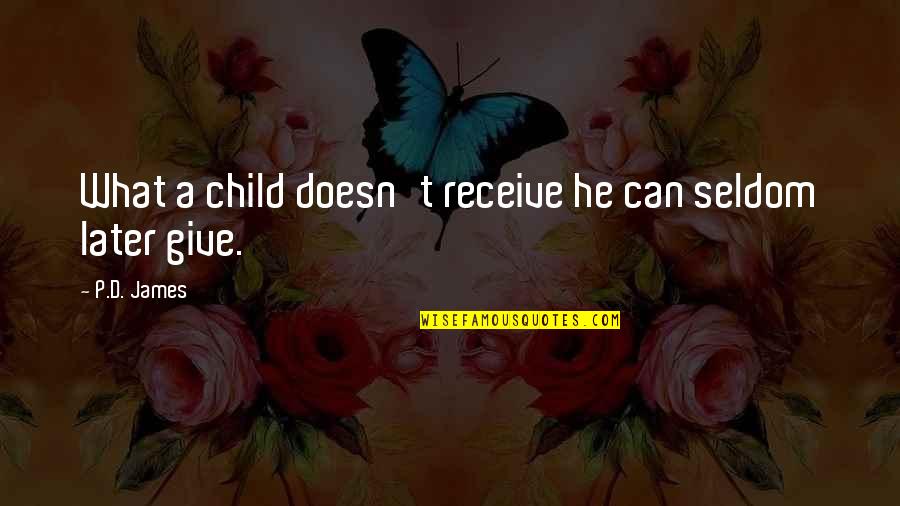 Receive What You Give Quotes By P.D. James: What a child doesn't receive he can seldom